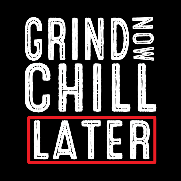 Grind Now Chill Later - Fitness Hustle Entrepreneur by Driven Algorhythm