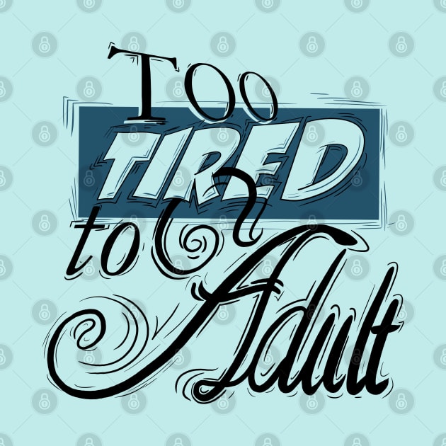 Too Tired to Adult by Fighter Guy Studios