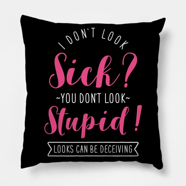 I Don't Look Sick? You Don't Look Stupid! Pillow by Psitta