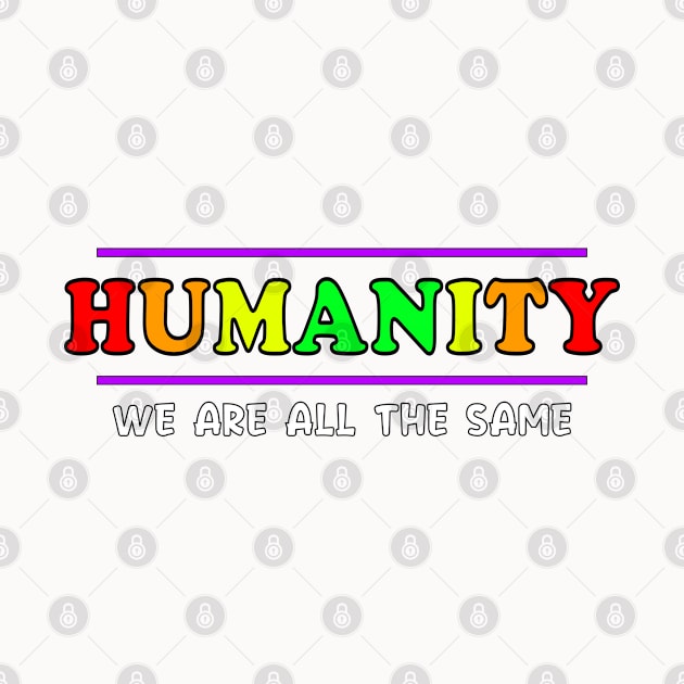 Anti Racism HUMANITY WE ARE ALL THE SAME playful design by ScottyGaaDo