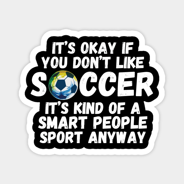 It's Okay If You Don't Like Soccer Magnet by The WYLD Tribe