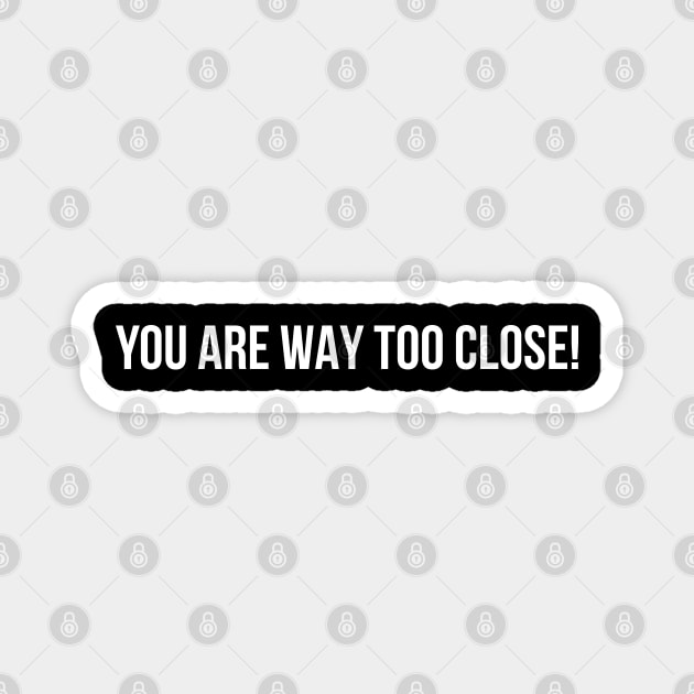 You Are Way Too Close Magnet by stuffbyjlim