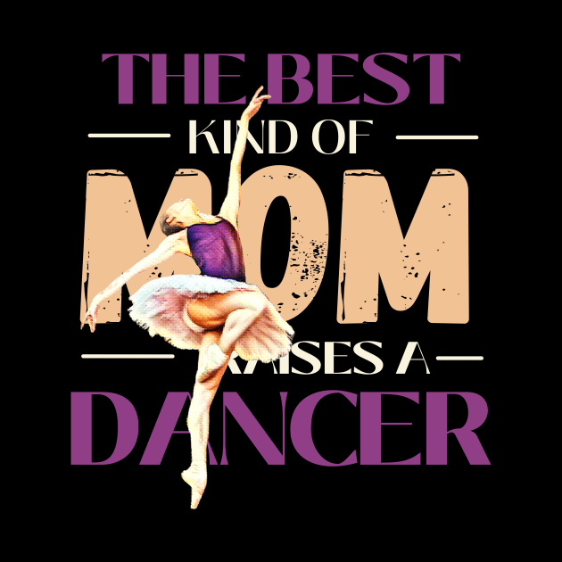 The best kind of mom raises a dancer by Dancespread