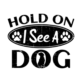 Hold On I See A Dog Funny Dog Owner T-Shirt