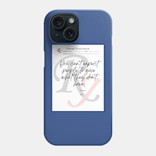 You Can't Expect People to Give What They Don't Have Phone Case