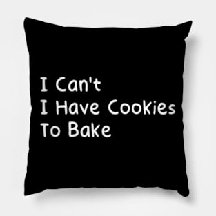 I Can't I Have Cookies To Bake Pillow