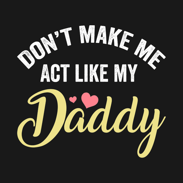 Dont make me act like my daddy funny dad gifts fathers day gift ideas by schirmerbas