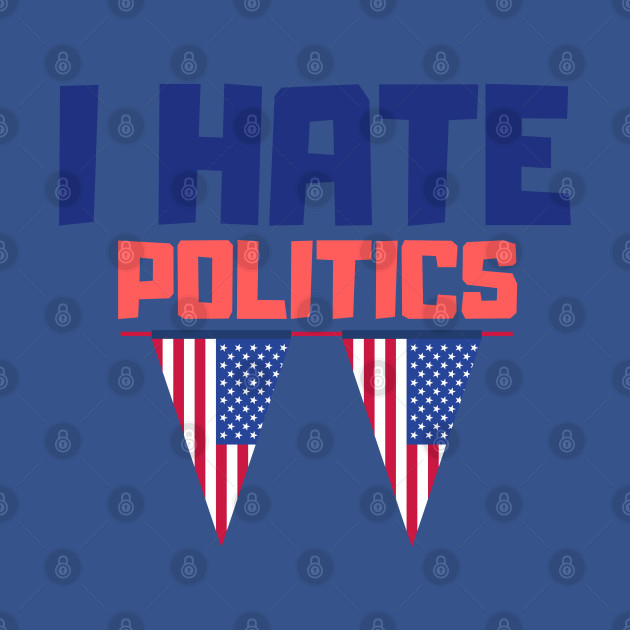 Disover I hate politics - Politics Government - T-Shirt