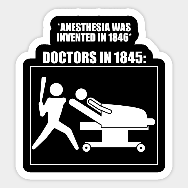 Anesthesia was invented in 1846 Meme Anesthesiology Assistant Humor - Anesthesiologist Meme - Sticker | TeePublic Anesthesia was invented in 1846 Meme Anesthesiology Assistant Humor - Anesthesiologist Meme - Sticker | TeePublic