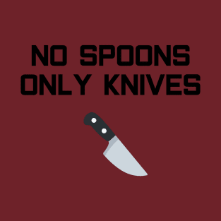 No Spoons Only Knives T-Shirt