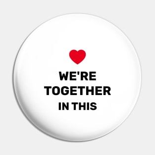 WE'RE TOGETHER IN THIS Pin