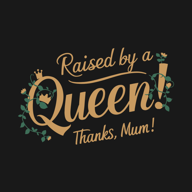 Raised by a Queen! Thanks Mum! by Attention Magnet