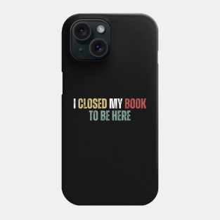 I Closed My Book To Be Here Phone Case