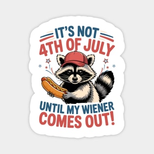 It's Not The 4th of July Until My Weiner Comes Out Funny Raccoon july-4th Magnet