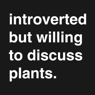 Introverted but willing to discuss plants T-Shirt