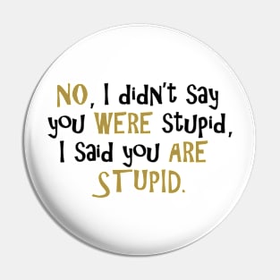 No, I Didn't Say You Were Stupid... Pin