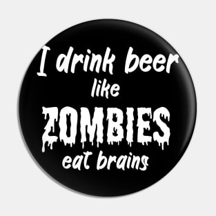 I drink beer like zombies eat brains Pin