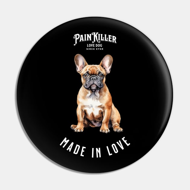 French Bulldog Painkiller made in love dog Pin by DavidBriotArt