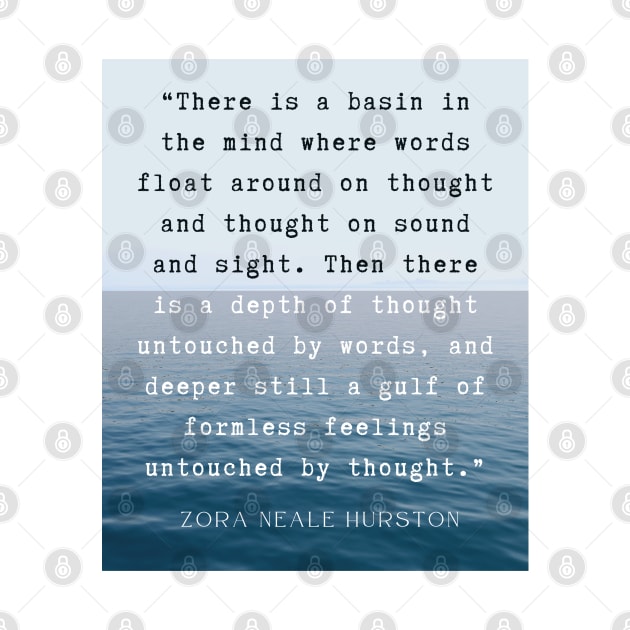 Zora Neale Hurston quote: There is a basin in the mind where words float around on thought and thought on sound and sight. by artbleed