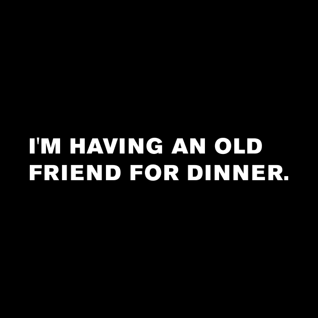 I'm having an old friend for dinner. by WeirdStuff