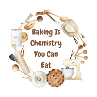 Baking is a chemistry you can eat T-Shirt