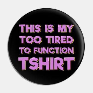 This is My Too Tired to Function T-Shirt Pin