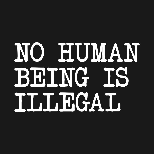 Disover No Human Being Is Illegal - No Human Being Is Illegal - T-Shirt