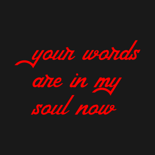 your words are in my soul now T-Shirt