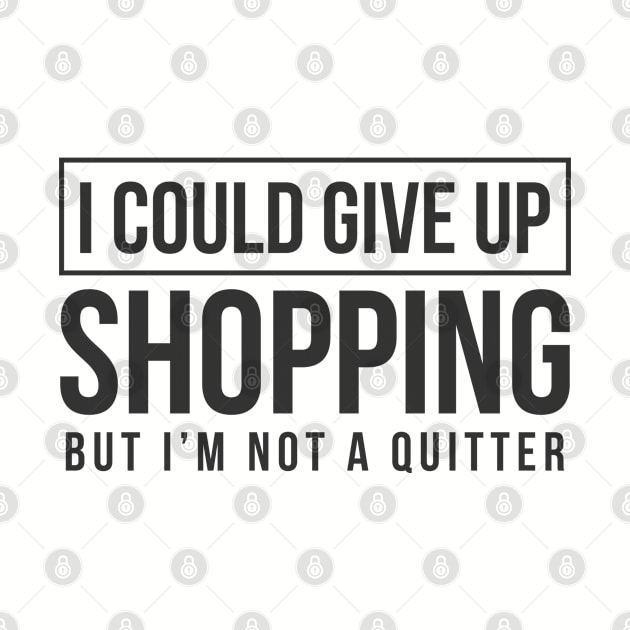 I Could Give Up Shopping But I'm Not A Quitter by TheBlackCatprints