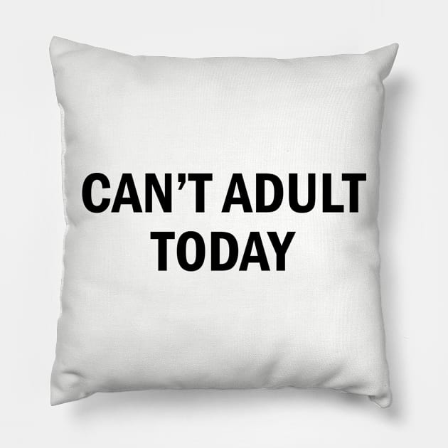 Can't Adult Today - Cute Playful Slogan Pillow by sillyslogans