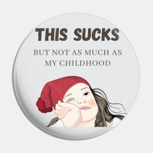 This Sucks, But Not As Much As My Childhood Pin