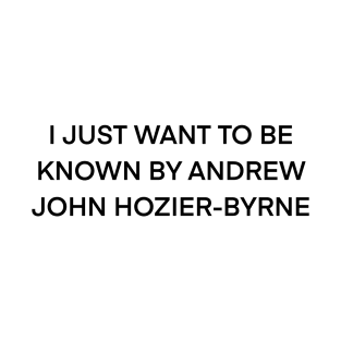 I Just Want To Be Known by Hozier ( black type ) T-Shirt