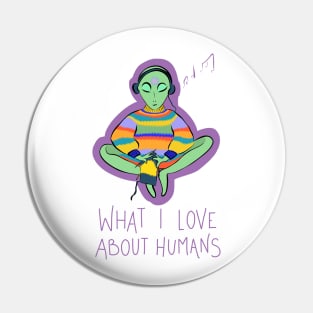 What I Love About Humans Conspiracy Extraterrestrial Alien Pin