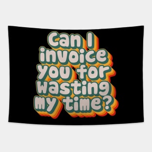 Can I Invoice You For Wasting My Time Tapestry