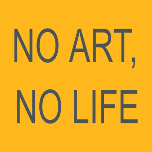 NO ART, NO LIFE T-Shirt