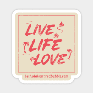 Live the Life You Love Magnet