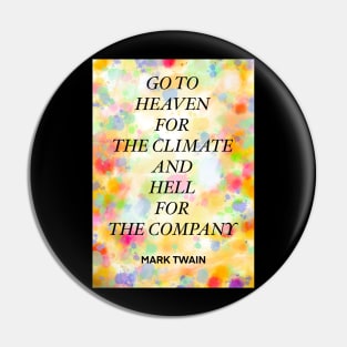 MARK TWAIN quote .2 - GO TO HEAVEN FOR THE CLIMATE AND HELL FOR THE COMPANY Pin