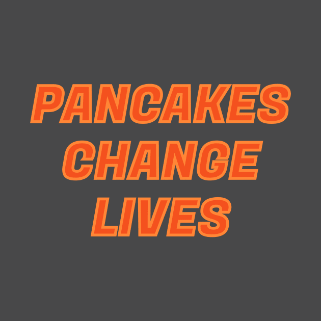 PANCAKES CHANGE LIVES FUNNY TEXT DESIGN by Jled