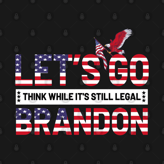 Let's Go Brandon Think While It's Still Legal by Taki