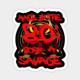 Made in the 80's born a savage. Magnet