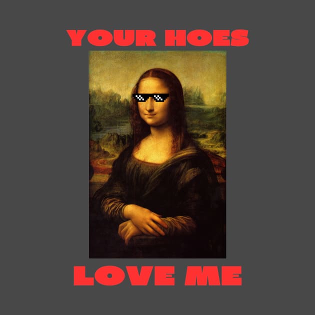 Your hoes love me by IOANNISSKEVAS