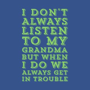 I Don't Always Listen To My Grandma But When I Do We Always Get In Trouble T-Shirt