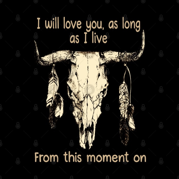 I Will Love You, As Long As I Live From This Moment On Bull Head Quotes Feathers by Monster Gaming