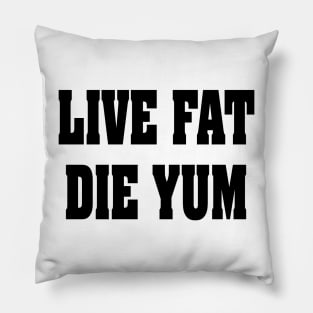 LIVE FAT DIE YUM Pillow