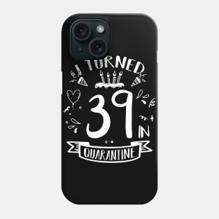 I Turned 39 In Quarantine Phone Case