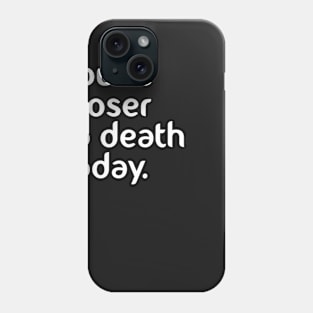 You’re closer to death today! Phone Case