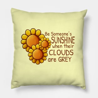 Sunflower - Be someone's Sunshine when their clouds are Grey Pillow