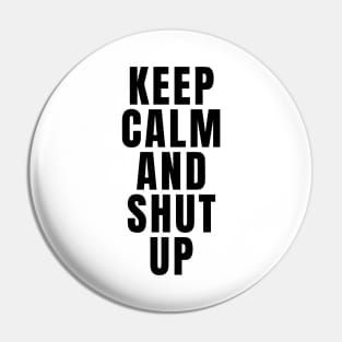 Keep Calm And Shut Up Pin