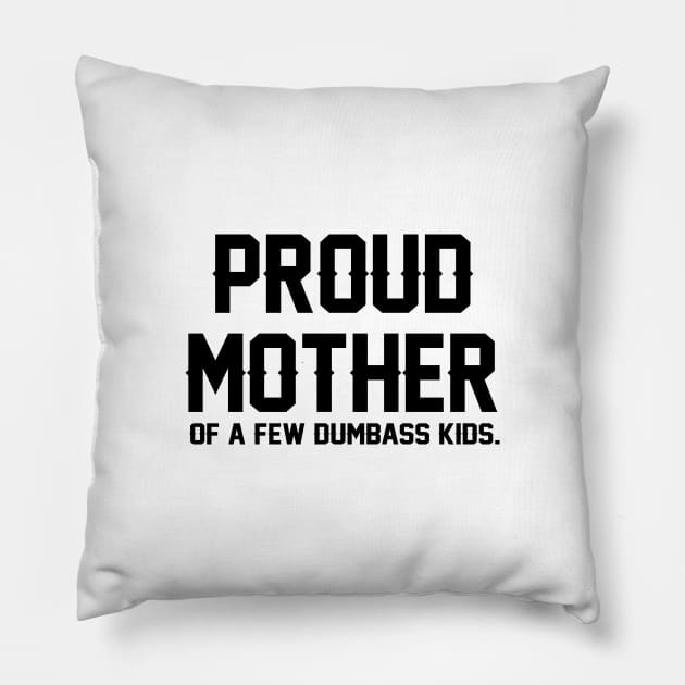 Proud Mother Of A Few Dumbass Kids Pillow by RemoteDesign