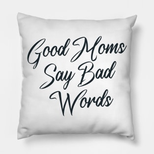 Good Moms Say Bad Words Pillow